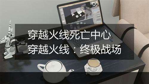 穿越火线死亡中心　穿越火线：终极战场